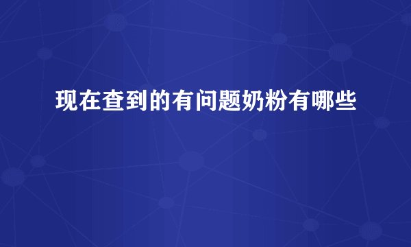 现在查到的有问题奶粉有哪些