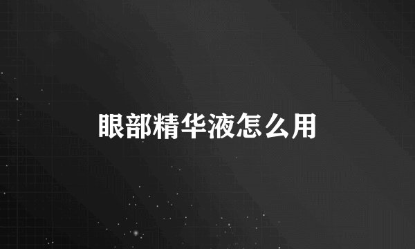 眼部精华液怎么用