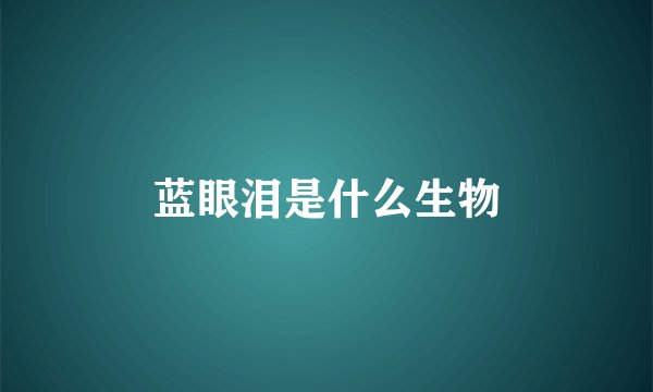 蓝眼泪是什么生物