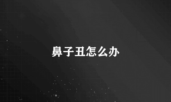 鼻子丑怎么办