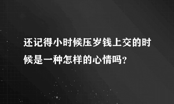 还记得小时候压岁钱上交的时候是一种怎样的心情吗？