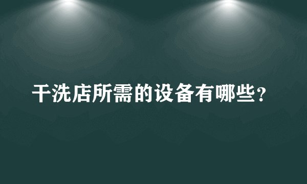 干洗店所需的设备有哪些？