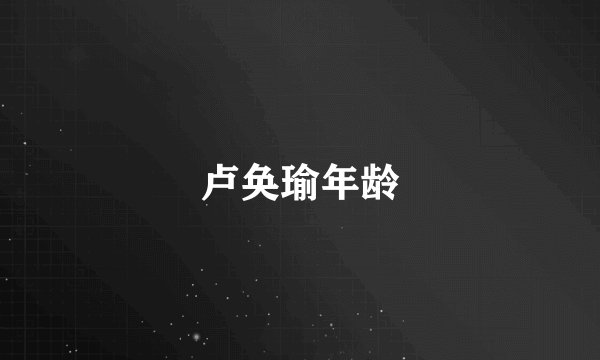 卢奂瑜年龄