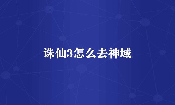 诛仙3怎么去神域