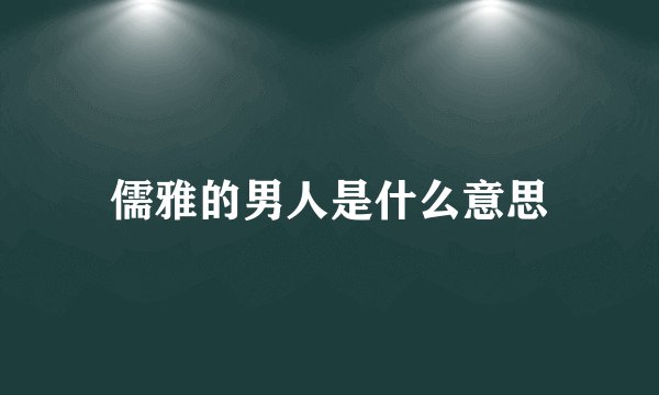 儒雅的男人是什么意思