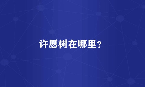 许愿树在哪里?