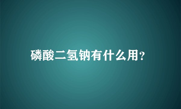磷酸二氢钠有什么用？