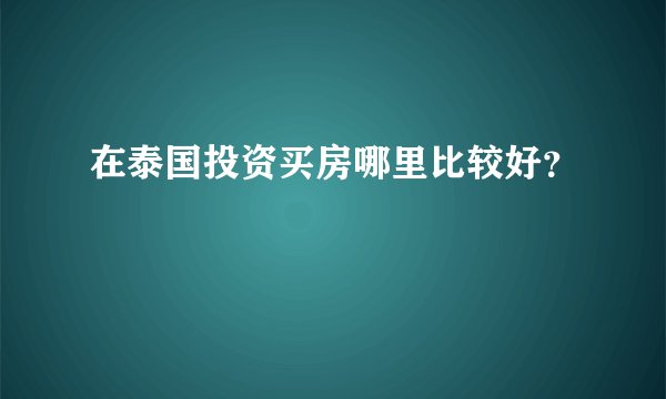 在泰国投资买房哪里比较好？