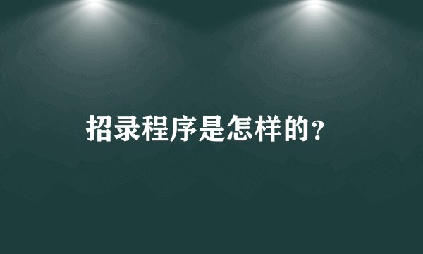 招录程序是怎样的？