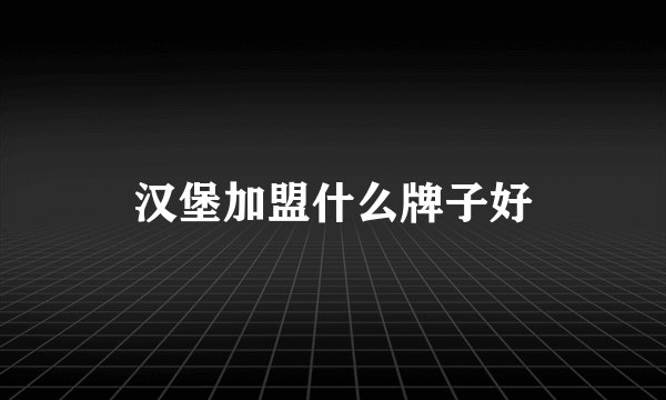 汉堡加盟什么牌子好