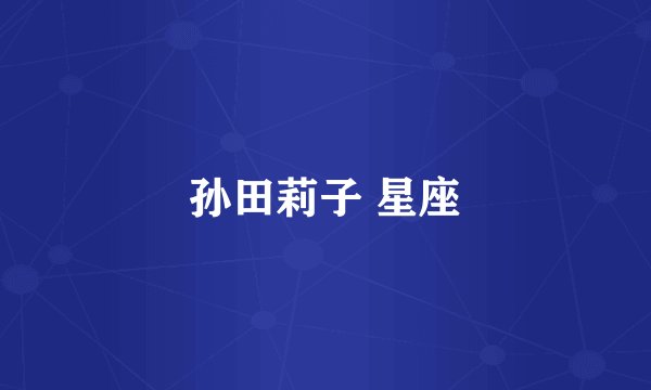 孙田莉子 星座
