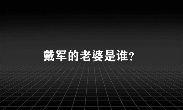 戴军的老婆是谁?