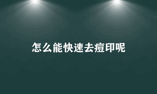 怎么能快速去痘印呢
