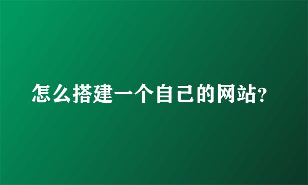 怎么搭建一个自己的网站？