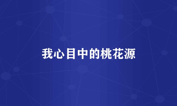 我心目中的桃花源
