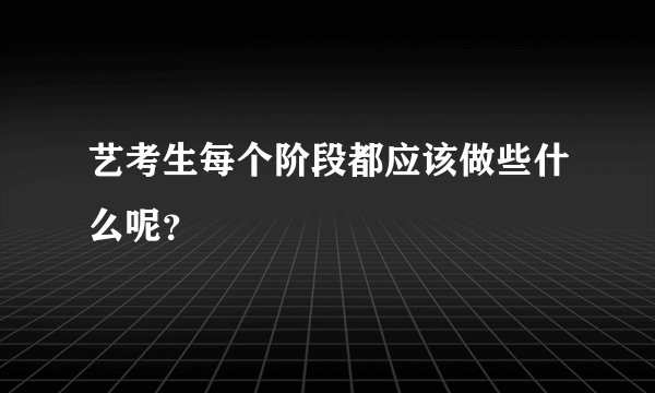 艺考生每个阶段都应该做些什么呢？