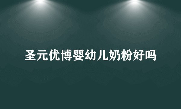 圣元优博婴幼儿奶粉好吗