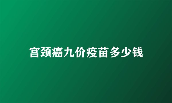 宫颈癌九价疫苗多少钱