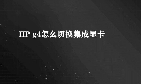 HP g4怎么切换集成显卡