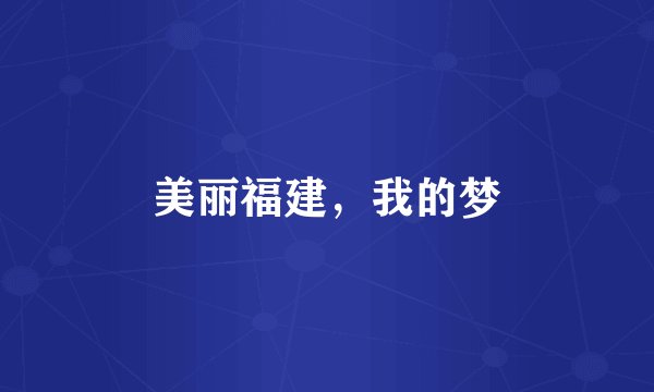 美丽福建，我的梦