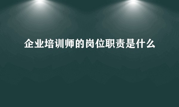 企业培训师的岗位职责是什么
