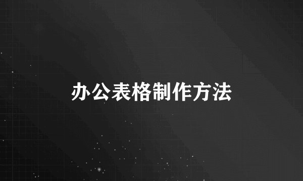 办公表格制作方法