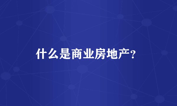 什么是商业房地产？
