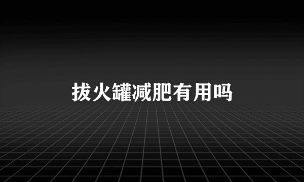 拔火罐减肥有用吗