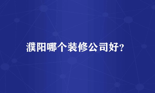 濮阳哪个装修公司好？