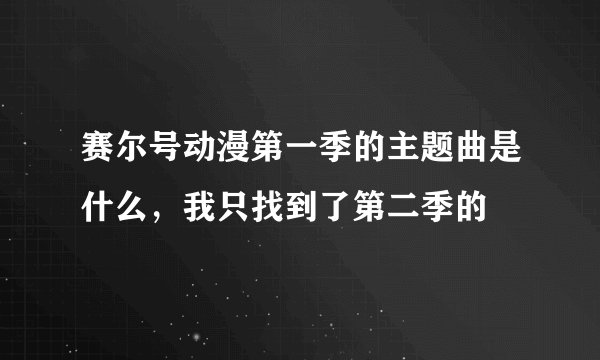 赛尔号动漫第一季的主题曲是什么，我只找到了第二季的